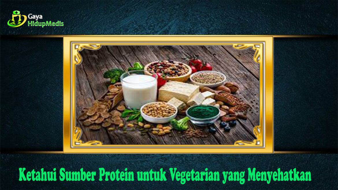 Ketahui Sumber Protein untuk Vegetarian yang Menyehatkan
